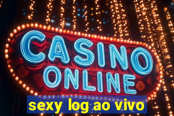 sexy log ao vivo